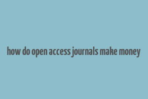 how do open access journals make money