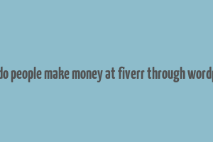 how do people make money at fiverr through wordpress