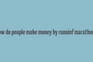 how do people make money by runninf marathons