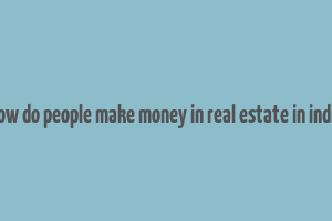 how do people make money in real estate in india