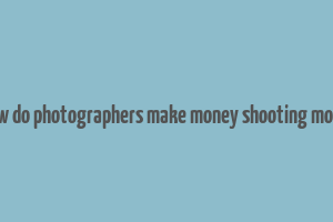 how do photographers make money shooting model