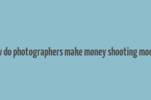 how do photographers make money shooting models