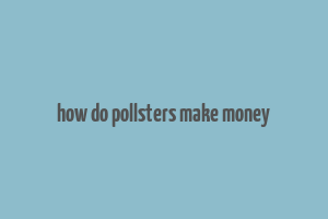 how do pollsters make money