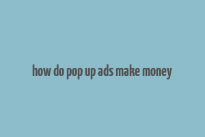 how do pop up ads make money