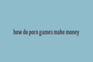 how do porn games make money