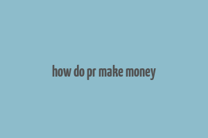 how do pr make money