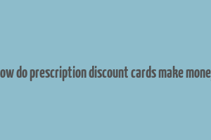 how do prescription discount cards make money