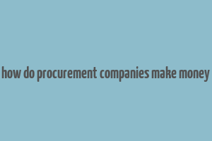 how do procurement companies make money