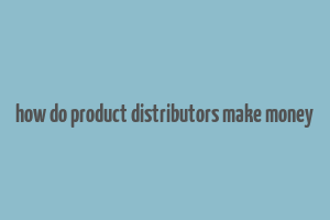 how do product distributors make money