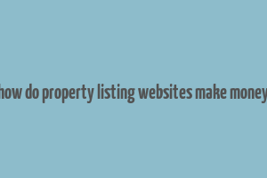 how do property listing websites make money