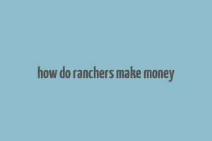 how do ranchers make money