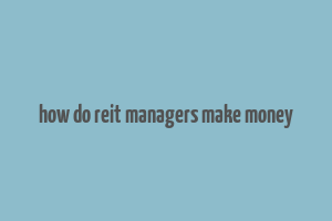 how do reit managers make money