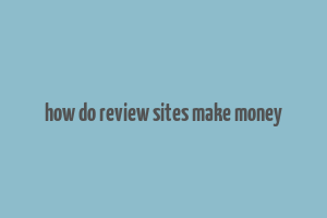 how do review sites make money