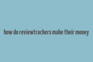 how do reviewtrackers make their money