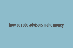 how do robo advisors make money