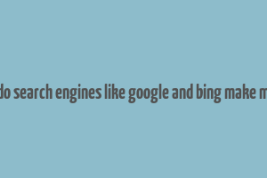 how do search engines like google and bing make money