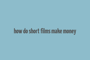 how do short films make money