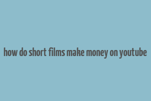 how do short films make money on youtube