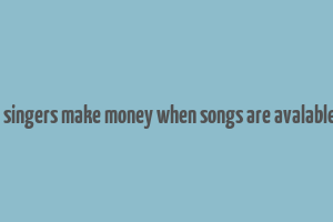 how do singers make money when songs are avalable online