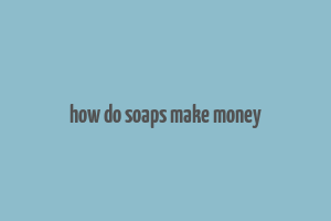 how do soaps make money