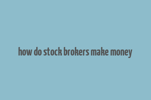 how do stock brokers make money