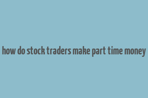 how do stock traders make part time money