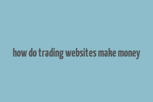 how do trading websites make money