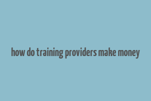 how do training providers make money