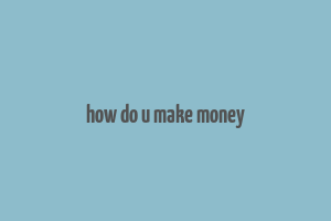 how do u make money