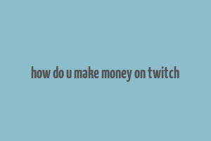 how do u make money on twitch