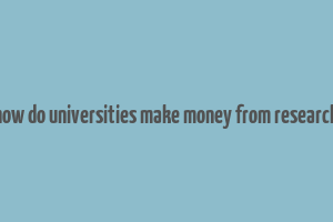 how do universities make money from research