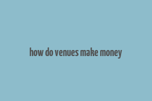 how do venues make money