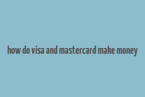 how do visa and mastercard make money