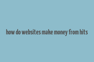 how do websites make money from hits