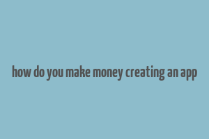 how do you make money creating an app