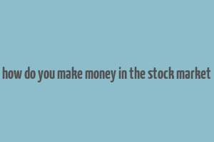 how do you make money in the stock market