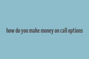 how do you make money on call options