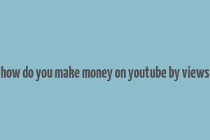 how do you make money on youtube by views