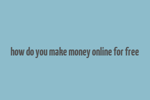 how do you make money online for free