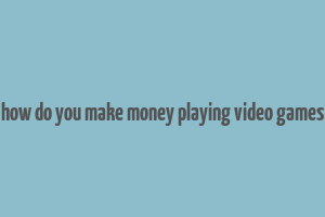 how do you make money playing video games