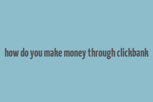 how do you make money through clickbank