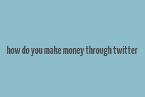 how do you make money through twitter