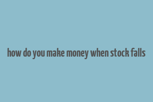 how do you make money when stock falls