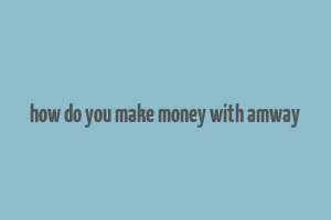 how do you make money with amway