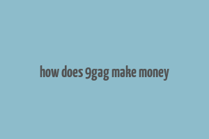 how does 9gag make money