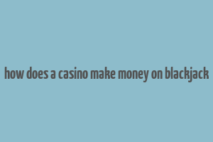 how does a casino make money on blackjack