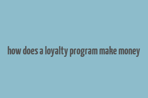 how does a loyalty program make money