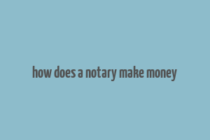 how does a notary make money