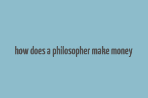 how does a philosopher make money