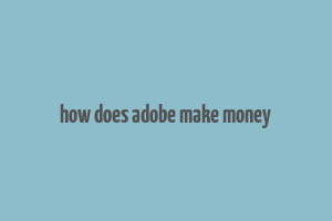 how does adobe make money